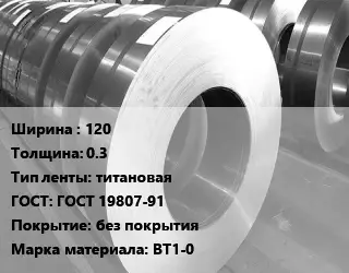 Лента титановая 120х0.3 титановая ГОСТ: ГОСТ 19807-91 без покрытия Марка: ВТ1-0